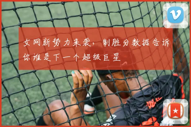 女网新势力来袭，制胜分数据告诉你谁是下一个超级巨星